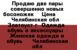 Продаю две пары совершенно новых босоножек. › Цена ­ 800 - Челябинская обл., Златоуст г. Одежда, обувь и аксессуары » Женская одежда и обувь   . Челябинская обл.